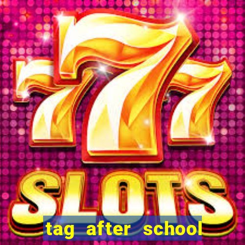 tag after school apk download